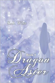 Title: Dragon Aster: Book I, Author: S J Wist