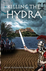 Title: Killing the Hydra: A Novel of the Roman Empire, Author: Adam Alexander Haviaras