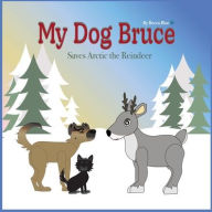 Title: My Dog Bruce Saves Arctic the Reindeer, Author: Rebecca Carrigan