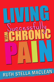 Title: Living Successfully with Chronic Pain, Author: Ruth Stella MacLean