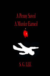 Title: A Penny Saved A Murder Earned, Author: S G Lee