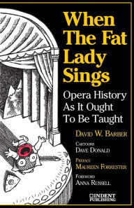 Title: When the Fat Lady Sings: Opera History as It Ought to be Taught, Author: David W. Barber