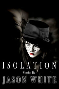 Title: Isolation: Stories, Author: Jason White