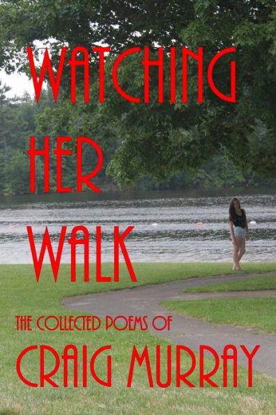 Watching Her Walk: Collected Poetry of Craig Murray