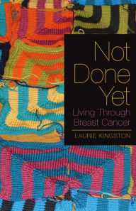 Title: Not Done Yet: Living Through Breast Cancer, Author: Laurie Kingston