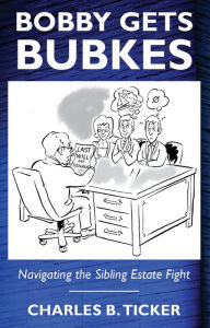 Title: Bobby Gets Bubkes: Navigating the Sibling Estate Fight, Author: Charles B. Ticker