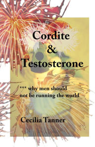 Title: Cordite & Testosterone - Why Men Should Not Be Running the World, Author: Cecilia Boone's Tanner