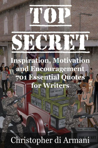 Top Secret - Inspiration, Motivation and Encouragement: 701 Essential Quotes for Writers