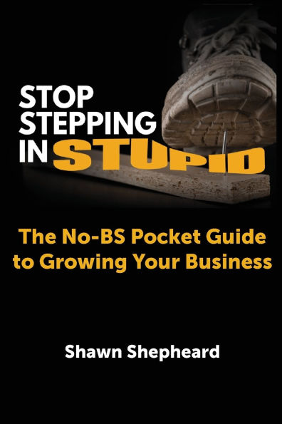 Stop Stepping Stupid: The No-BS Pocket Guide to Growing Your Business