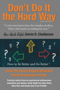 Title: Don't Do It the Hard Way - 2020 Edition: Avoid the Seven Biggest Mistakes that Entrepreneurs Make, Author: Delvin Chatterson
