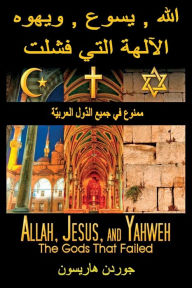 Title: Allah, Jesus, and Yahweh: The Gods That Failed, Author: Gordon J Harrison