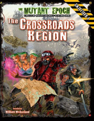 Title: The Crossroads Region Gazetteer: Region One for The Mutant Epoch RPG, Author: William McAusland