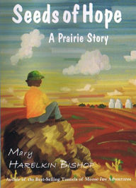 Title: Seeds of Hope: A Prairie Story, Author: Mary Harelkin Bishop