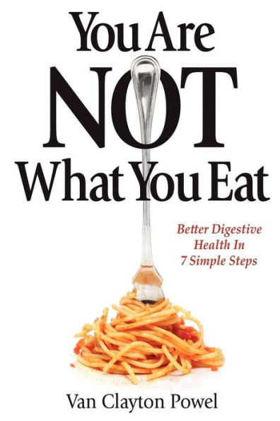 You Are NOT What Eat: Better Digestive Health 7 Simple Steps