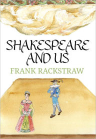 Title: Shakespeare and Us: The Plays and The Players, Author: Frank Rackstraw