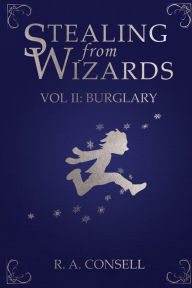Title: Stealing from Wizards: Volume 2: Burglary, Author: R a Consell
