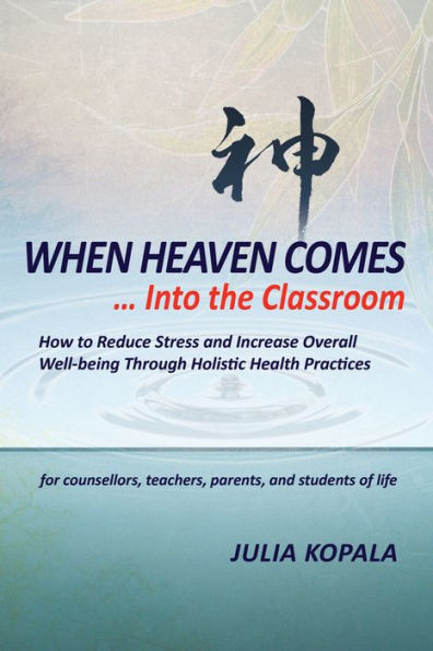 When Heaven Comes... Into the Classroom: How to Reduce Stress and Increase Overall Well-being Through Holistic Health Practices