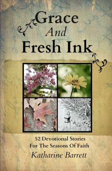 Grace And Fresh Ink: 52 Devotional Stories for the Seasons of Faith