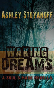 Title: Waking Dreams, Author: Ashley Stoyanoff