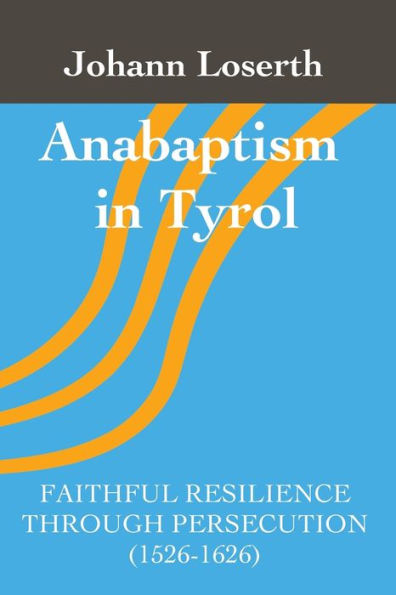Anabaptism Tyrol: Faithful Resilience Through Persecution (1526-1626)