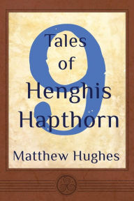 Title: 9 Tales of Henghis Hapthorn, Author: Matthew Hughes