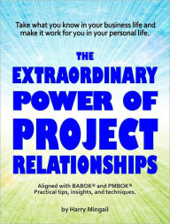 Title: The Extraordinary Power of Project Relationships, Author: Harry Mingail