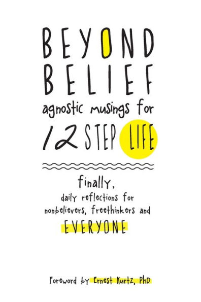 Beyond Belief: Agnostic Musings for 12 Step Life: finally, a daily reflection book for nonbelievers, freethinkers and everyone