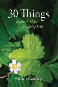 Title: 30 Things: Practical Advice for Living Well, Author: William H Schaberg