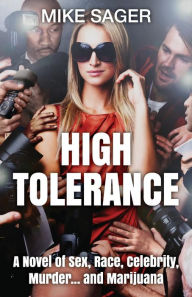 Title: High Tolerance: A Novel of Sex, Race, Celebrity, Murder . . . and Marijuana, Author: Mike Sager