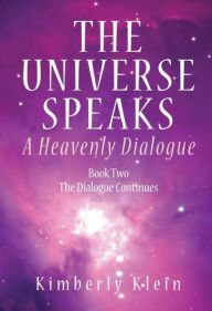 Title: Universe Speaks: A Heavenly Dialogue, Book Two--The Dialogue Continues, Author: Kimberly Klein