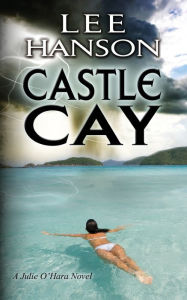 Title: Castle Cay: The Julie O'Hara Mystery Series, Author: Lee Hanson