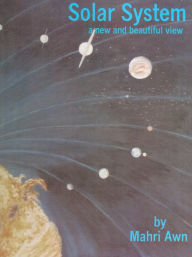 Title: Solar System: A New and Beautiful View, Author: Mahri Awn