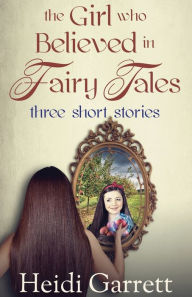 Title: The Girl who Believed in Fairy Tales: Once Upon a Time Today, Author: Heidi Garrett