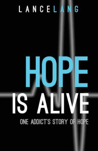 Title: Hope is Alive: One Addict's Story of Hope, Author: Lance Lang