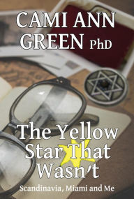 Title: The Yellow Star That Wasn't: Scandinavia, Miami and Me, Author: Cami Ann Green