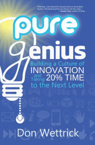 Title: Pure Genius: Building a Culture of Innovation and Taking 20% Time to the Next Level, Author: Don Wettrick