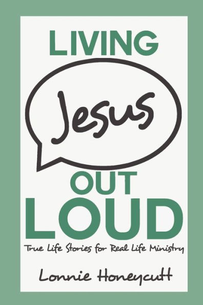Living Jesus Out Loud: True Life Stories for Real Life Ministry