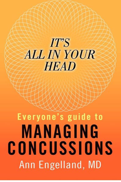 It's All Your Head: Everyone's Guide to Managing Concussions