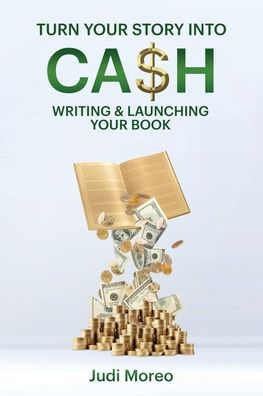Turn Your Story Into Cash: Writing & Launching Your Book