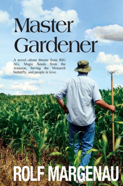 Master Gardener: A novel--about threats from BIG AG, Magic Seeds from the Amazon, Saving the Monarch butterfly, and people in love.