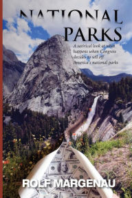 Title: National Parks: What Happens, in the Near Future, When Congress Plans to Bail Out a Bankrupt America by Selling the National Parks to the Highest Bidders, Author: Rolf Margenau