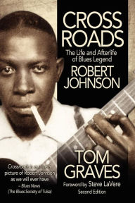 Title: Crossroads: The Life and Afterlife of Blues Legend Robert Johnson (Second Edition), Author: Tom Graves