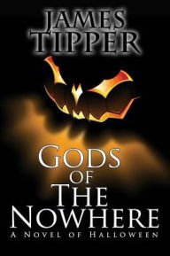 Title: Gods of The Nowhere: A Novel of Halloween, Author: James Grant Tipper