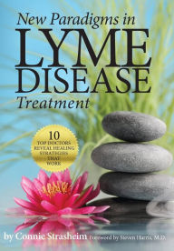 Title: New Paradigms in Lyme Disease Treatment: 10 Top Doctors Reveal Healing Strategies That Work, Author: Connie Strasheim