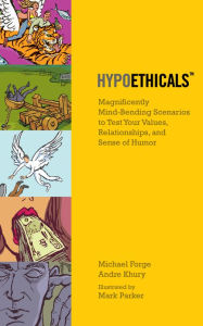 Title: HypoEthicals: Mind-bending Scenarios to Test Your Values, Relationships, & Sense of Humor, Author: Michael Forge