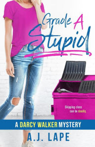 Title: Grade a Stupid (Darcy Walker Series #1), Author: A J Lape