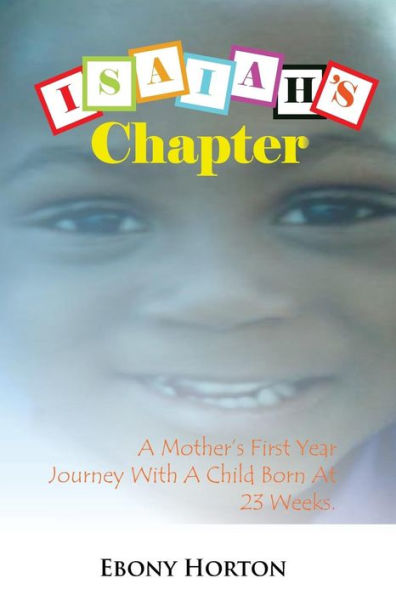 Isaiah's Chapter: A Mother's First Year Journey With A Baby Born At 23 Weeks.