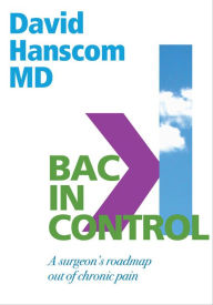 Title: Back in Control: A Surgeon's Roadmap Out of Chronic Pain, 2nd Edition, Author: David Hanscom