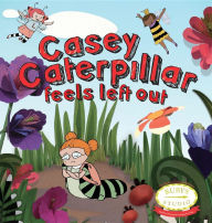 Title: Casey Caterpillar Feels Left Out, Author: Samantha Kurtzman-Counter