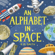 Title: An Alphabet in Space: Outer Space, Astronomy, Planets, Space Books for Kids, Author: R M Smith